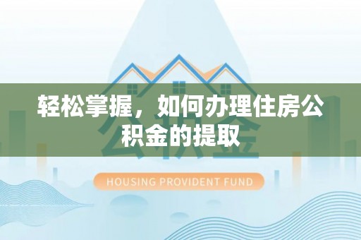 巴州轻松掌握，如何办理住房公积金的提取