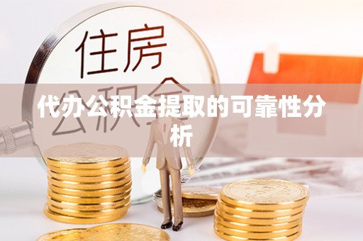 巴州代办公积金提取的可靠性分析
