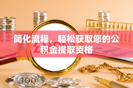 巴州简化流程，轻松获取您的公积金提取资格