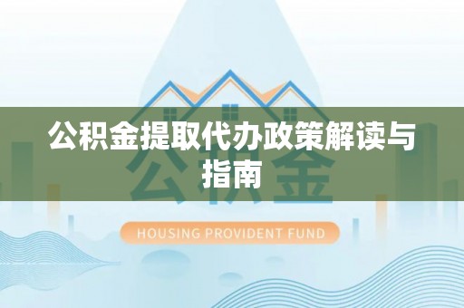 巴州公积金提取代办政策解读与指南