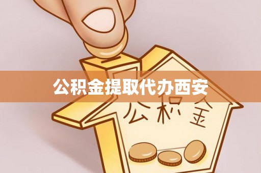 巴州公积金提取代办西安