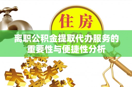 巴州离职公积金提取代办服务的重要性与便捷性分析