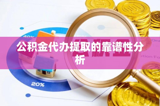 巴州公积金代办提取的靠谱性分析