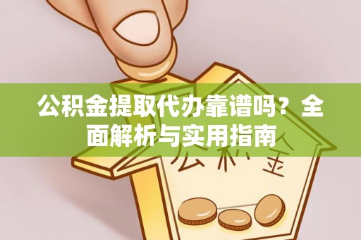 巴州公积金提取代办靠谱吗？全面解析与实用指南